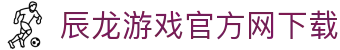 辰龙游戏官方网下载 - 辰龙捕鱼游戏大厅 - 官方注册网址